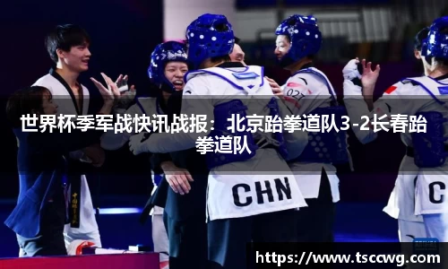 世界杯季军战快讯战报：北京跆拳道队3-2长春跆拳道队