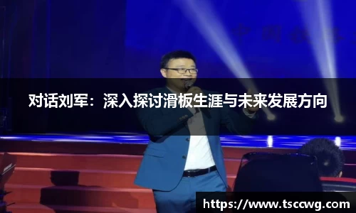 对话刘军：深入探讨滑板生涯与未来发展方向